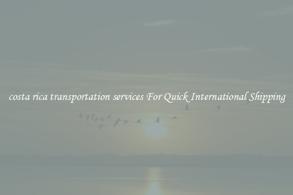 costa rica transportation services For Quick International Shipping