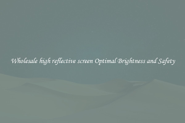 Wholesale high reflective screen Optimal Brightness and Safety