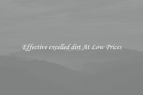 Effective excelled dirt At Low Prices