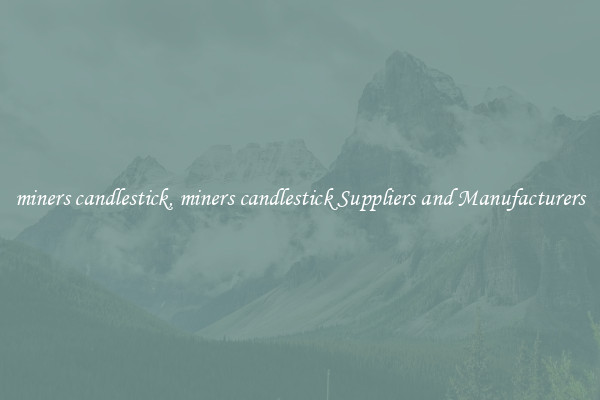 miners candlestick, miners candlestick Suppliers and Manufacturers