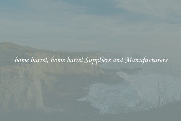 home barrel, home barrel Suppliers and Manufacturers