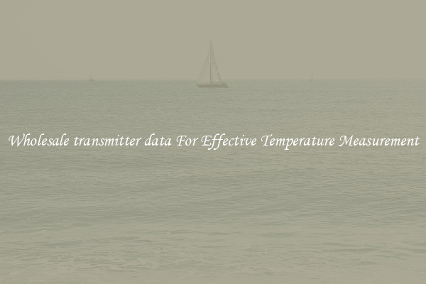 Wholesale transmitter data For Effective Temperature Measurement