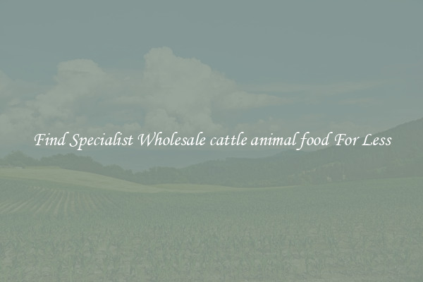  Find Specialist Wholesale cattle animal food For Less 