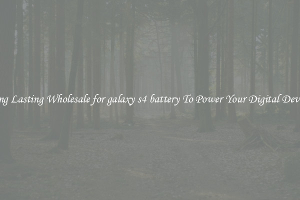 Long Lasting Wholesale for galaxy s4 battery To Power Your Digital Devices