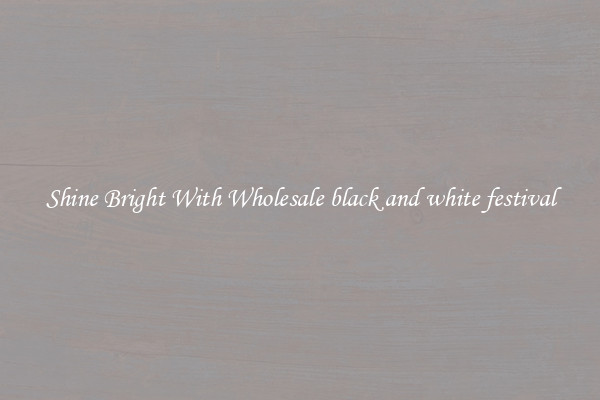 Shine Bright With Wholesale black and white festival