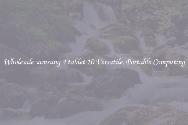 Wholesale samsung 4 tablet 10 Versatile, Portable Computing