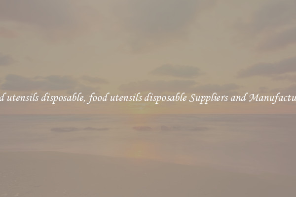 food utensils disposable, food utensils disposable Suppliers and Manufacturers