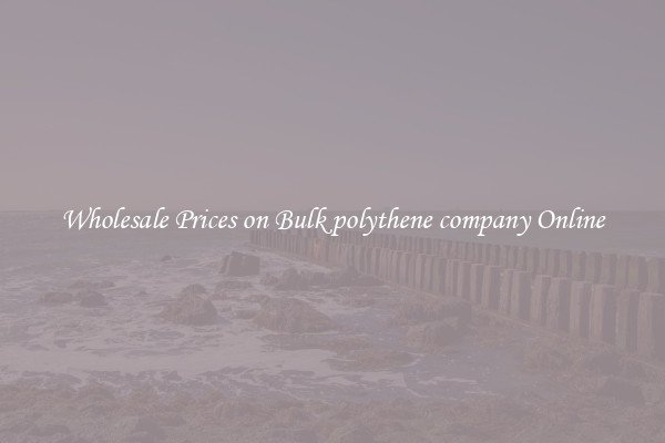 Wholesale Prices on Bulk polythene company Online