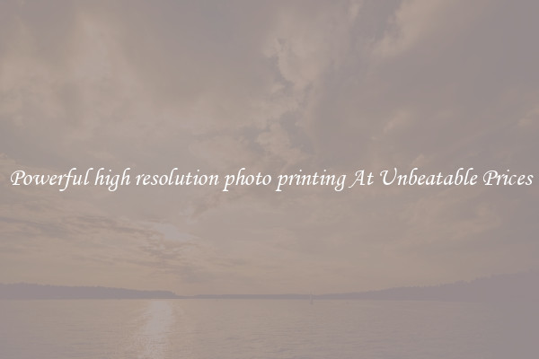 Powerful high resolution photo printing At Unbeatable Prices