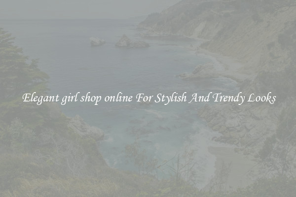 Elegant girl shop online For Stylish And Trendy Looks