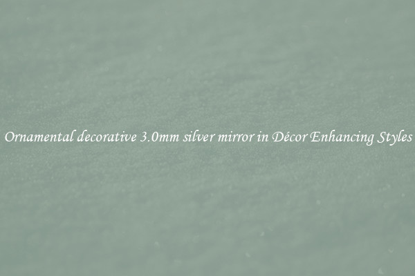 Ornamental decorative 3.0mm silver mirror in Décor Enhancing Styles