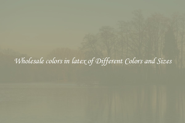 Wholesale colors in latex of Different Colors and Sizes