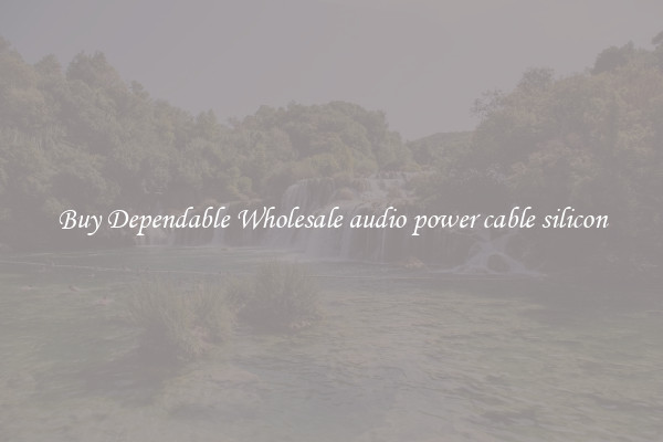 Buy Dependable Wholesale audio power cable silicon
