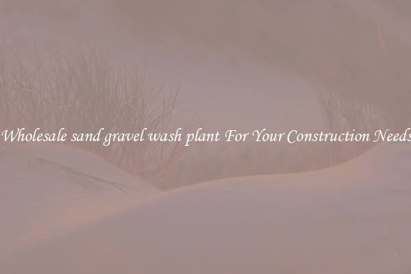 Wholesale sand gravel wash plant For Your Construction Needs