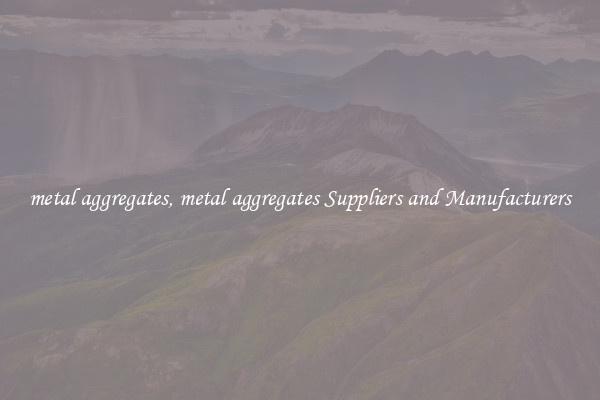 metal aggregates, metal aggregates Suppliers and Manufacturers