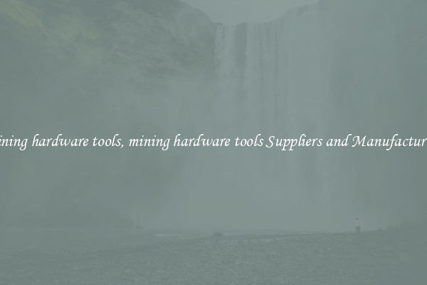 mining hardware tools, mining hardware tools Suppliers and Manufacturers