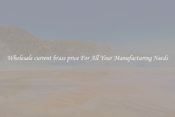 Wholesale current brass price For All Your Manufacturing Needs