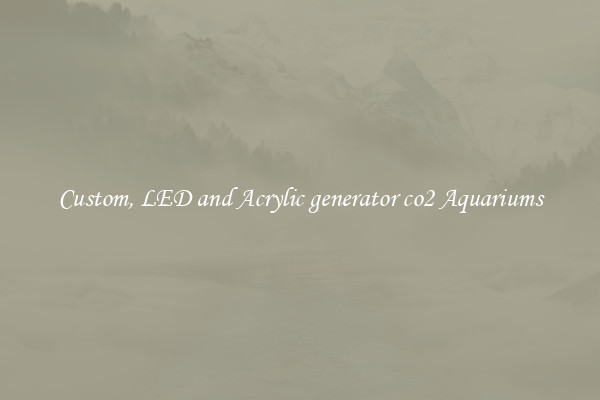 Custom, LED and Acrylic generator co2 Aquariums