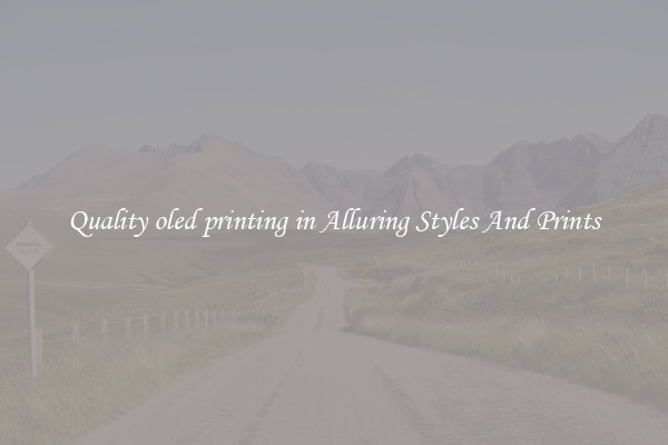 Quality oled printing in Alluring Styles And Prints
