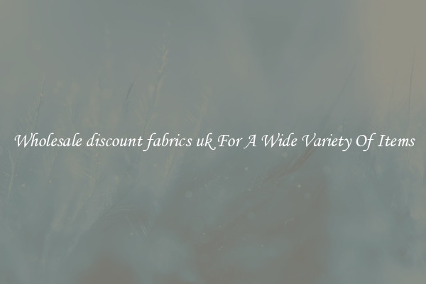 Wholesale discount fabrics uk For A Wide Variety Of Items