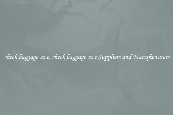 check baggage size, check baggage size Suppliers and Manufacturers