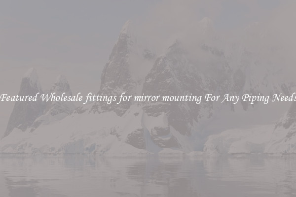 Featured Wholesale fittings for mirror mounting For Any Piping Needs