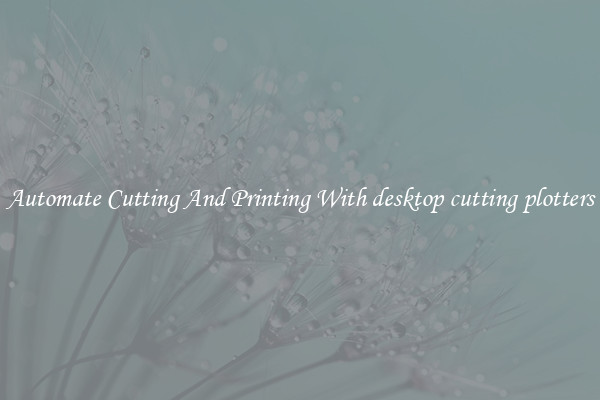 Automate Cutting And Printing With desktop cutting plotters