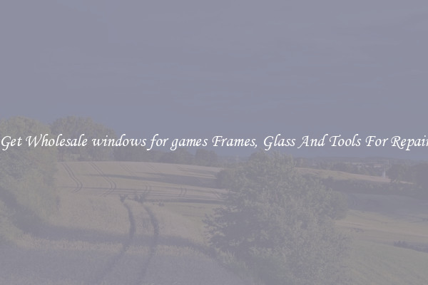 Get Wholesale windows for games Frames, Glass And Tools For Repair