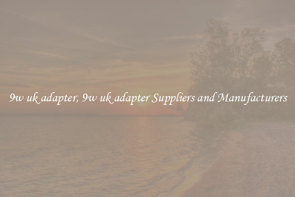 9w uk adapter, 9w uk adapter Suppliers and Manufacturers