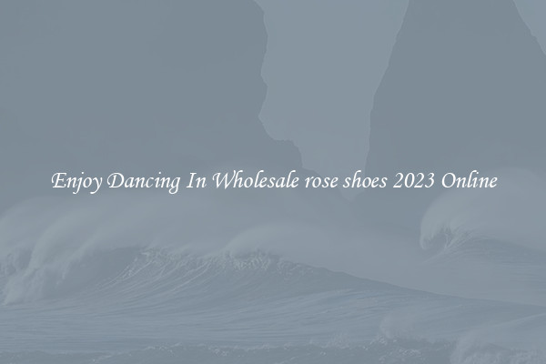 Enjoy Dancing In Wholesale rose shoes 2023 Online