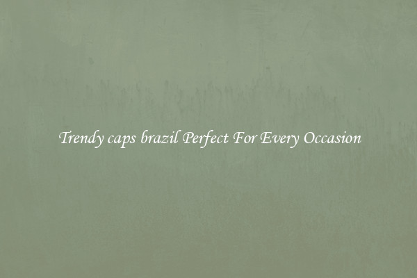 Trendy caps brazil Perfect For Every Occasion