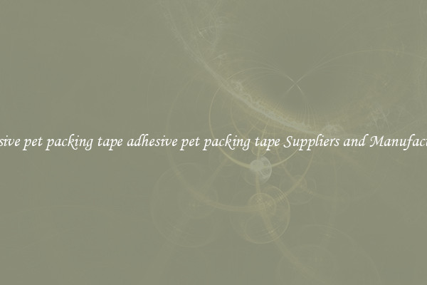 adhesive pet packing tape adhesive pet packing tape Suppliers and Manufacturers