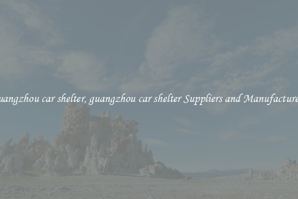 guangzhou car shelter, guangzhou car shelter Suppliers and Manufacturers
