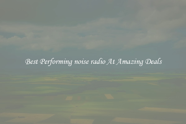 Best Performing noise radio At Amazing Deals