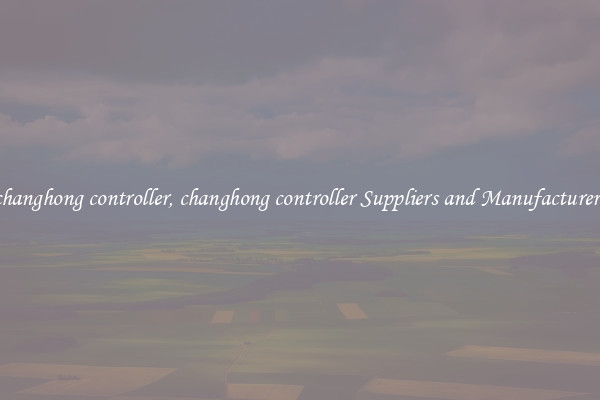 changhong controller, changhong controller Suppliers and Manufacturers