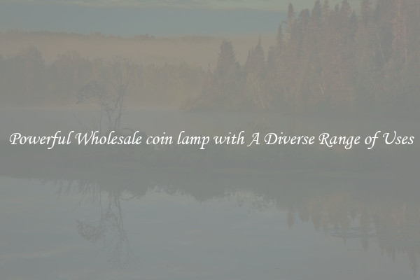 Powerful Wholesale coin lamp with A Diverse Range of Uses