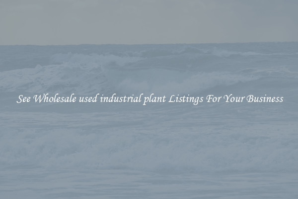 See Wholesale used industrial plant Listings For Your Business
