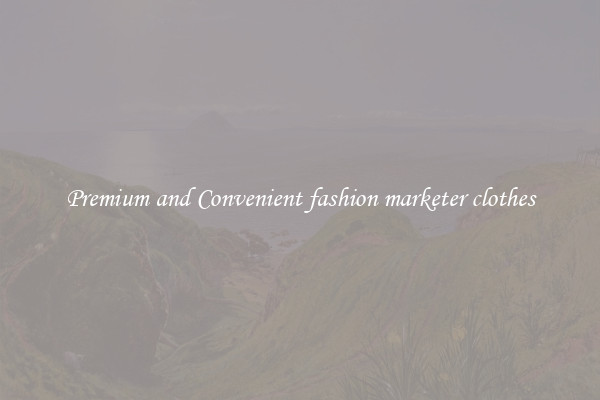 Premium and Convenient fashion marketer clothes