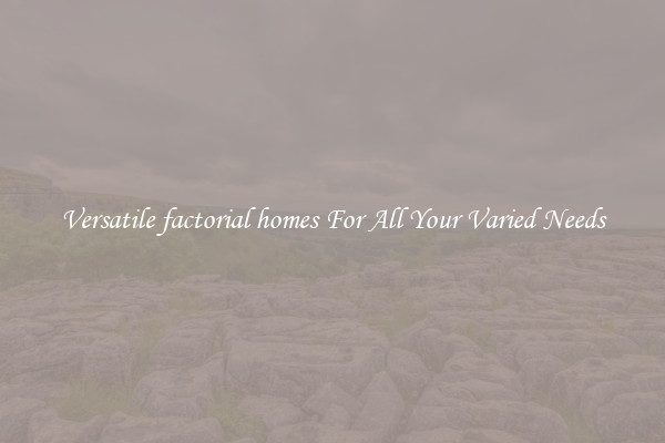 Versatile factorial homes For All Your Varied Needs