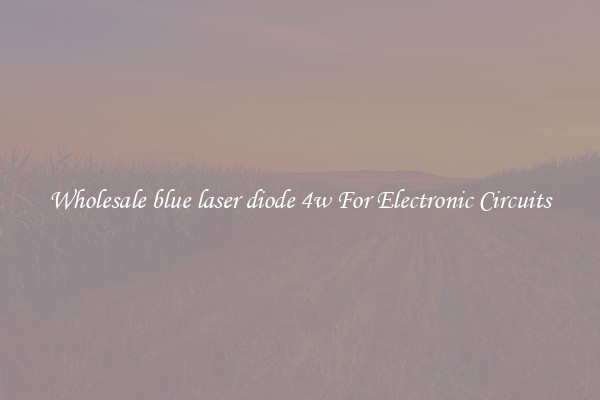 Wholesale blue laser diode 4w For Electronic Circuits