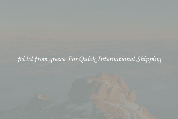 fcl lcl from greece For Quick International Shipping