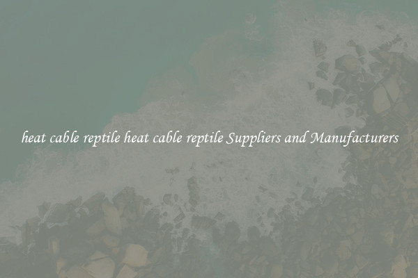 heat cable reptile heat cable reptile Suppliers and Manufacturers
