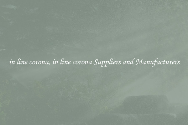 in line corona, in line corona Suppliers and Manufacturers