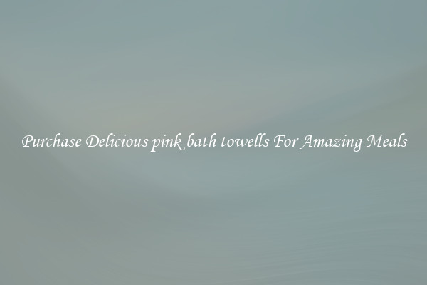 Purchase Delicious pink bath towells For Amazing Meals