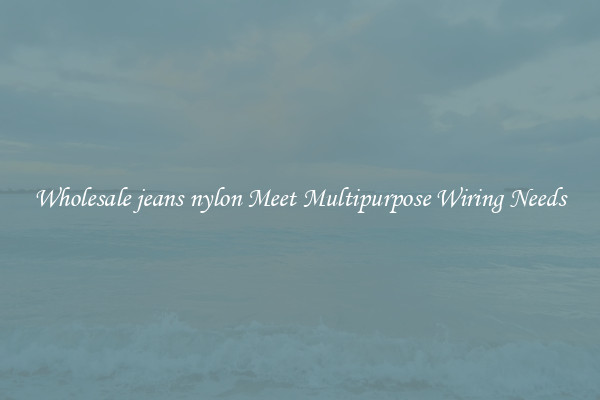 Wholesale jeans nylon Meet Multipurpose Wiring Needs