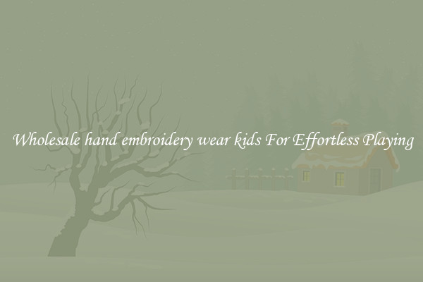 Wholesale hand embroidery wear kids For Effortless Playing