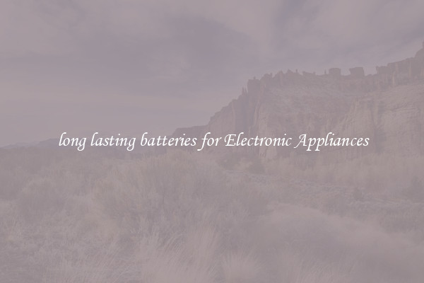 long lasting batteries for Electronic Appliances
