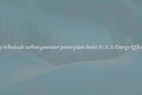 Buy Wholesale turbine generator power plant boiler As It Is Energy Efficient