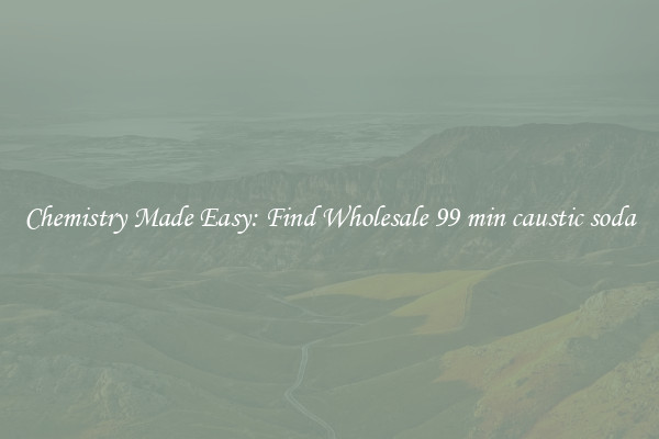 Chemistry Made Easy: Find Wholesale 99 min caustic soda