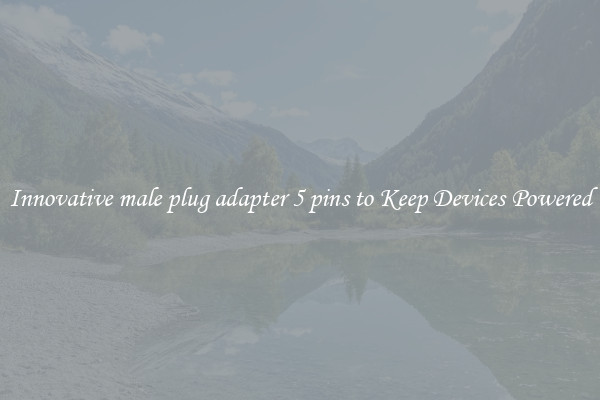 Innovative male plug adapter 5 pins to Keep Devices Powered